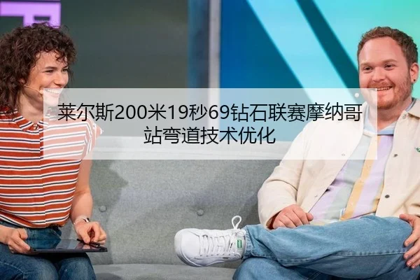 莱尔斯200米19秒69钻石联赛摩纳哥站弯道技术优化